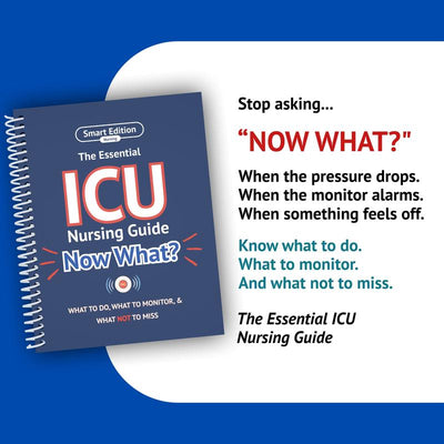 The Essential ICU Nursing Guide: Now What? - Walk Into Every Shift Knowing What To Do